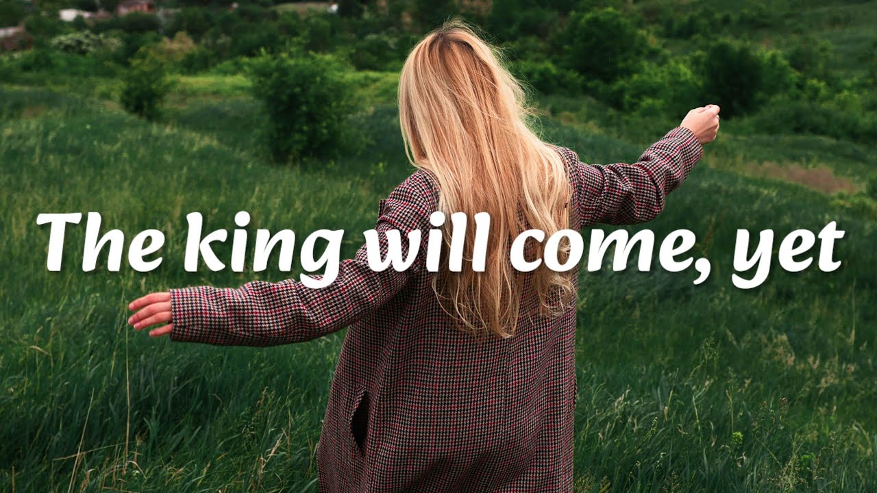 The king will come, yet - Worship Songs lyrics | Christian Worship Songs