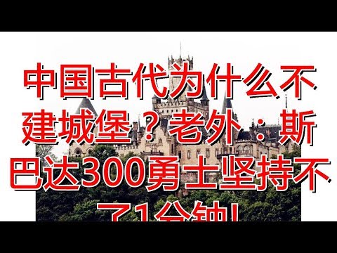 中国古代为什么不建城堡？老外：斯巴达300勇士坚持不了1分钟!