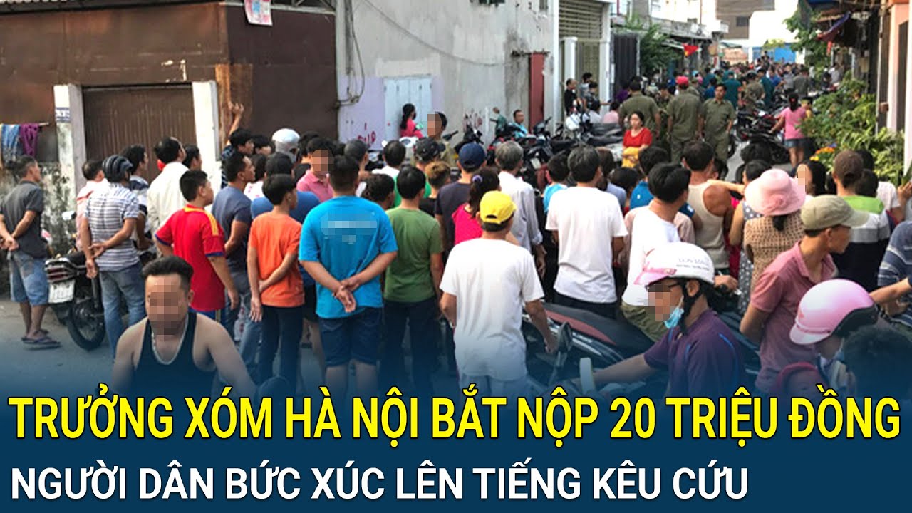 Trưởng xóm Hà Nội tự ý ra ‘luật rừng’ bắt nộp 20 triệu đồng, người dân bức xúc lên tiếng kêu cứu