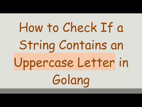 How to Check If a String Contains an Uppercase Letter in Golang