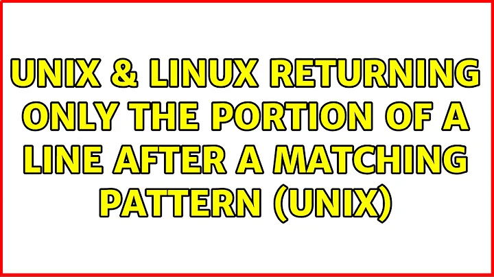 Unix & Linux: Returning only the portion of a line after a matching pattern (Unix) (3 Solutions!!)