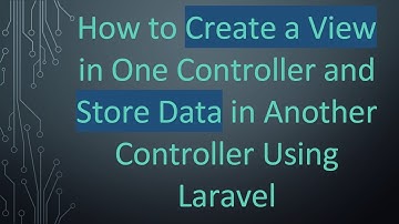 How to Create a View in One Controller and Store Data in Another Controller Using Laravel