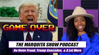 NO VOTER FRAUD, TRUMP CONCEDES, & HIS SUPPORTERS ARE LUNATICS || THE MARQUITA SHOW