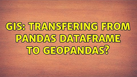 GIS: Transfering from pandas dataframe to Geopandas? (2 Solutions!!)