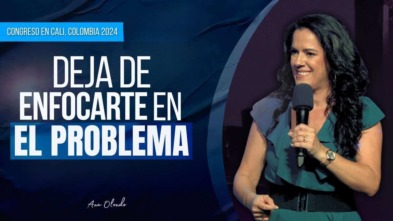 Deja de Enfocarte en El Problema - Ana Olondo | Cali, Colombia