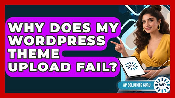 Why Does My WordPress Theme Upload Fail? - WP Solutions Guru