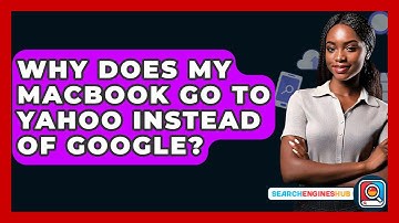 Why Does My MacBook Go To Yahoo Instead Of Google? - SearchEnginesHub.com