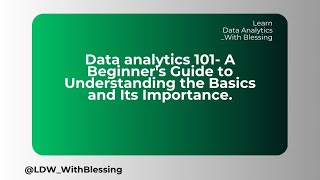 Day 1 of Learning: Data Analytics 101 –Beginners Guide to Understanding It’s Basics and importance.
