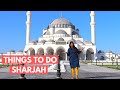 Things to do in Sharjah | Must visit places in Sharjah | Explore Sharjah