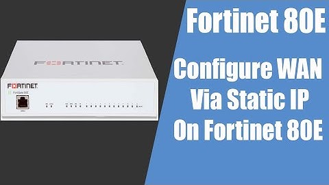 how to configure WAN via Static IP on Fortinet Firewall 80E (Step 1)