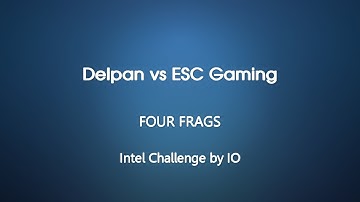 Intel Challenge by IO : Delpan vs ESC Gaming