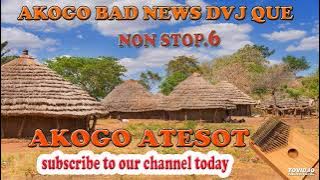 AKOGO NON STOP BAD NEWS DVJ QUE - AKOGO ATESOT NON STOP AKOGO BON AUDIO MP3 MUSIC SONGS