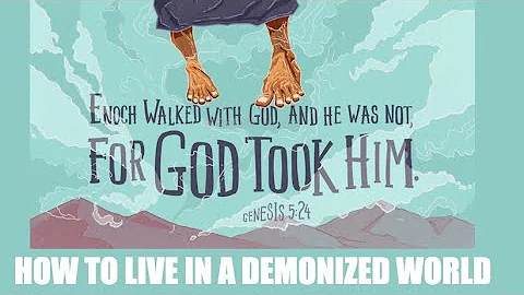 MOI-35 HOW DOES GOD WANT US TO LIVE IN A DEMONIZED WORLD? LIKE ENOCH WHO WALKED WITH GOD