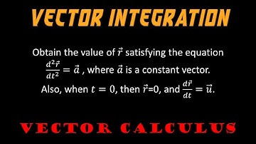 3.7 | Vector Calculus | Problem On Ordinary Integration Of Vectors