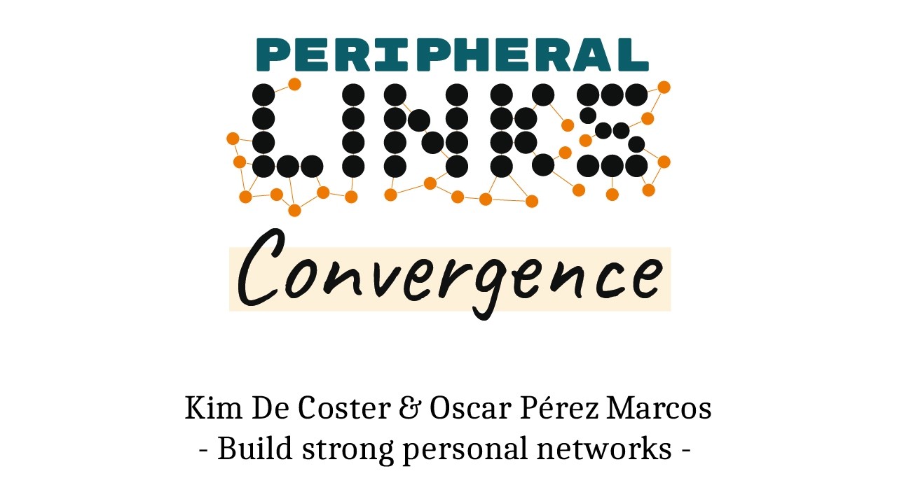 Peripheral LINKs Convergence - Kim De Coster & Oscar Pérez Marcos - Build strong personal networks