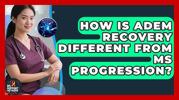 How Is ADEM Recovery Different From MS Progression? - MS Support Network