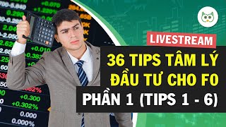 36 Tips Quản Lý Tâm Lý Đầu Tư Cho Nhà Đầu Tư F0 | Phần 1 (Tips 1 - 6)