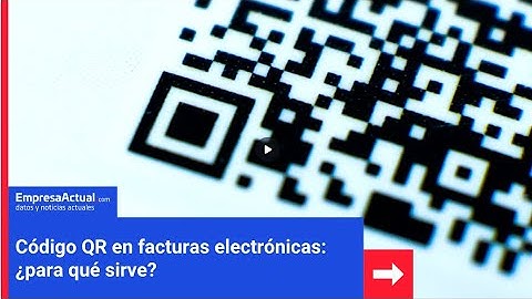 «Código QR en facturas electrónicas: ¿para qué sirve?» | Empresa Actual