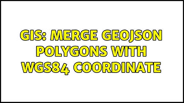 GIS: Merge geojson polygons with WGS84 coordinate (3 Solutions!!)