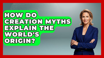 How Do Creation Myths Explain The World