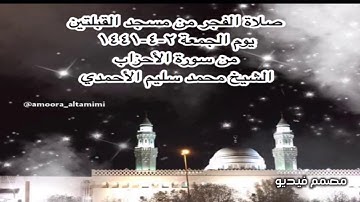 صلاة الفجر من مسجد القبلتين  يوم الجمعة ٢-٤-١٤٤١ من سورة الأحزاب الشيخ محمد سليم الأحمدي