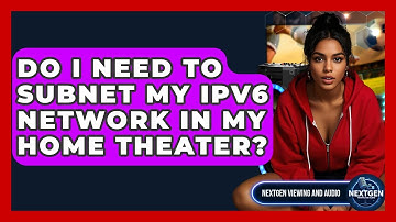 Do I Need To Subnet My IPv6 Network In My Home Theater? - NextGen Viewing and Audio