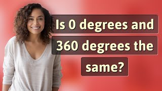 Is 0 degrees and 360 degrees the same