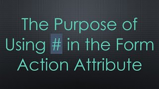 The Purpose of Using # in the Form Action Attribute