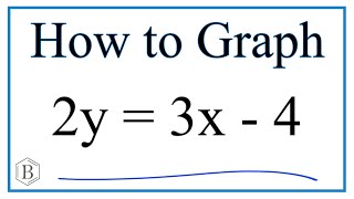 How to Graph the Linear Equation  2y = 3x - 4