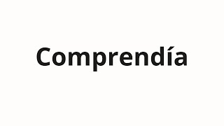 How to pronounce Comprendía