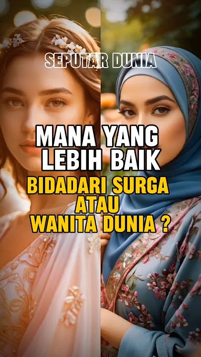 Lebih Mulia Mana Bidadari Surga atau Wanita Dunia?