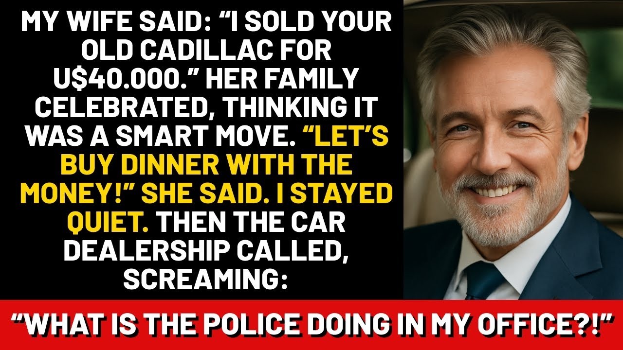 My wife said: “I sold your old Cadillac for forty thousand dollars.” Her family celebrated, thinking