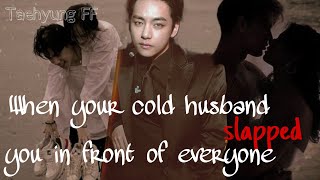 When your cold husband slapped you in front of everyone|| Taehyung FF || Oneshot || #btsff #taehyung