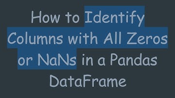 How to Identify Columns with All Zeros or NaNs in a Pandas DataFrame
