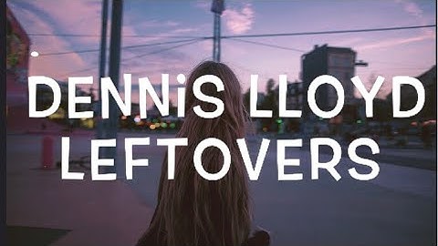 Thumbnail of Dennis Lloyd - Leftovers Lyrics