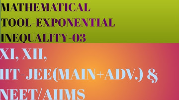 MATHEMATICAL TOOLS-(EXPONENTIAL INEQUALITY-3), XI, XII, IIT-JEE (MAIN+ADV.)& NEET/AIIMS