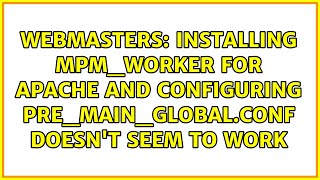 Installing mpm_worker for Apache and configuring pre_main_global.conf doesn't seem to work