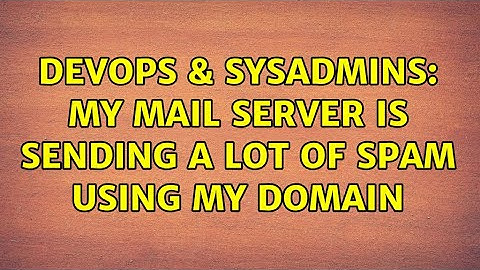 DevOps & SysAdmins: My mail server is sending a lot of spam using my domain (2 Solutions!!)
