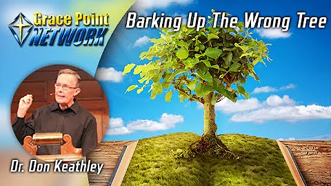 Barking Up The Wrong Tree - Dr. Don Keathley