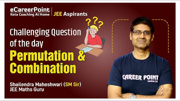 Challenging Question of the Day: Permutation & Combination by Math Guru SM Sir @eCareerPoint