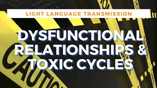 Light Language Dysfunctional Relationships & Toxic Cycles | QUANTUM & ALCHEMICAL HEALING |