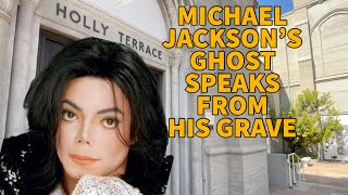 MICHAEL JACKSON'S GHOST SPEAKS TO ME FROM HIS GRAVE