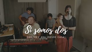 Si somos dos - Carlos y Ana (Desde casa)