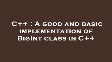 C++ : A good and basic implementation of BigInt class in C++