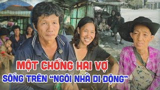 Bất ngờ với chuyện tình một chồng hai vợ sống ăn bờ ngủ bụi trên 