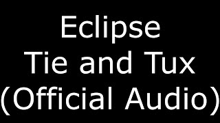 Eclipse Tie and Tux (Official Audio)