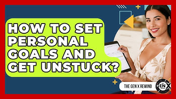 How To Set Personal Goals And Get Unstuck? - The Gen X Rewind