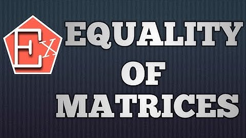 Topic 2 - Equality of matrices with example.