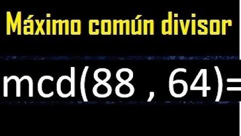 mcd 88 y 64 , maximo comun divisor , como se halla , ejemplos