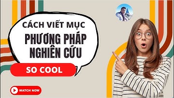 CÁCH HIỂU VÀ VIẾT ĐÚNG MỤC PHƯƠNG PHÁP NGHIÊN CỨU.